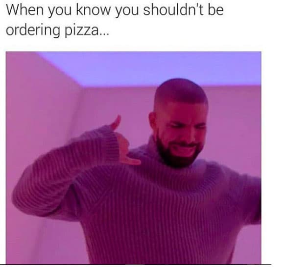 "Cuando sabes que no deberías estar ordenando pizza".