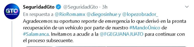 "Agradecemos su oportuno reporte de emergencia lo que derivó en la pronta recuperación de un vehículo por parte de nuestro Mando Único de Salamanca. Invitamos a acudir a la Fiscalía General del Estado de Guanajuato para continuar con el proceso subsecuente", respondió la institución.