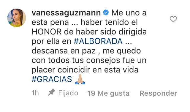 "Me uno a esta pena… haber tenido el honor de haber sido dirigida por ella en Alborada. Descansa en paz, me quedo con todos tus consejos, fue un placer coincidir en esta vida".