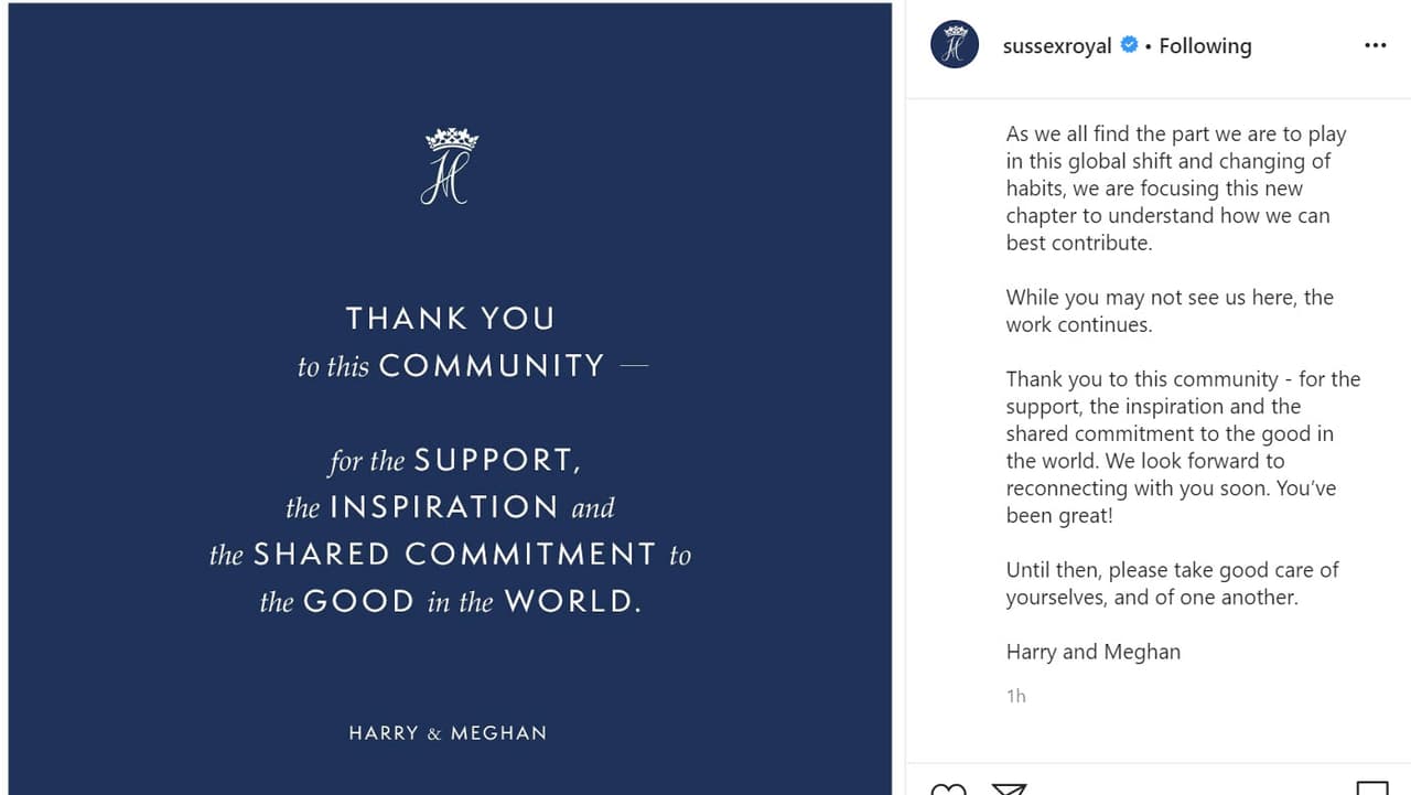 El lunes 30 se despidieron de sus seguidores a través de su cuenta oficial de Instagram. "Si bien es posible que 
<b><a href="https://www.univision.com/famosos/el-principio-del-fin-este-es-el-ultimo-mensaje-de-meghan-markle-y-harry-que-veras-en-su-cuenta-real-de-instagram-fotos" target="_blank">no nos vean aquí</a></b>, el trabajo continúa", advirtieron en una parte del mensaje.
<br>