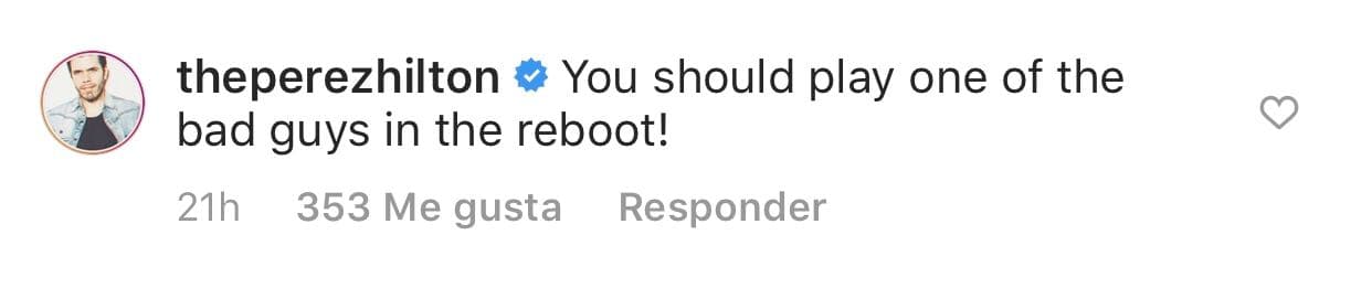 Mientras que el bloguero Perez Hilton le dijo: "Deberías interpretar a 
<b>uno de los chicos malos</b> en la nueva versión".