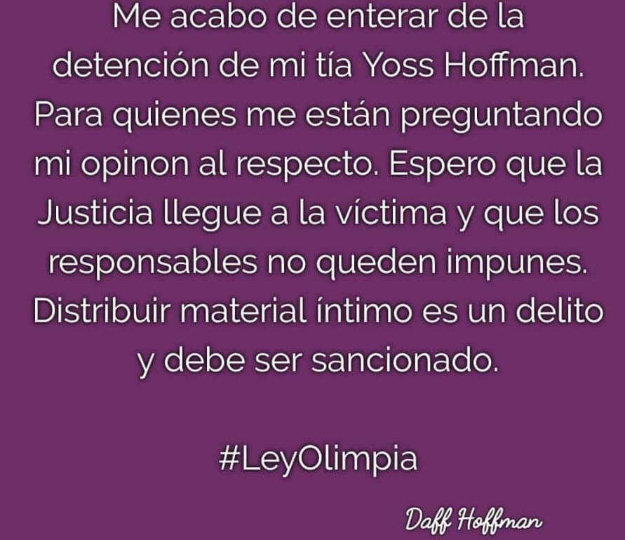<b><a href="https://www.instagram.com/daffhoffman/" target="_blank">Se trata de Daffne</a></b>, hija de David Hoffman, otro de los hermanos de Ginny: "Me acabo de enterar de la detención de mi tía 'Yoss' Hofmann. Para quienes están preguntando mi opinión al respecto:
<b><a href="https://www.instagram.com/p/CQuwYhZg32s/" target="_blank">espero que la justicia llegue a la víctima</a></b> y que los responsables no queden impunes. Distribuir material íntimo es un delito y debe ser sancionado", puso en este mensaje a través de Instagram.
<br>
