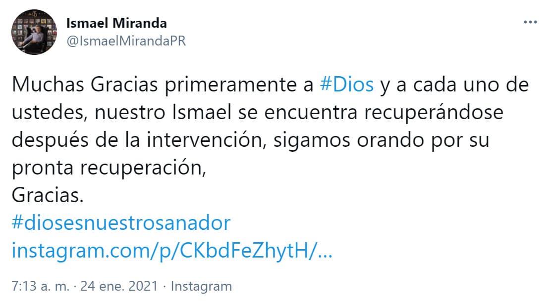 El intérprete de 'La cama vacía' quedó en observación tras el procedimiento. En su cuenta de Twitter, se informó que 
<b><a href="https://twitter.com/IsmaelMirandaPR/status/1353329992718036993" target="_blank">"se encuentra recuperándose"</a></b> y se pidió una oración para que su salud mejore más.