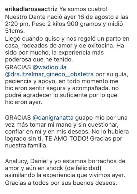 La actriz compartió la noticia a través de Instagram: "¡Ya somos cuatro! Nuestro Dante nació ayer 16 de agosto a las 2:20 pm... Llegó cuando quiso y nos regaló un parto en casa, rodeados de amor y de oxitocina. Ha sido por mucho la experiencia más poderosa que he tenido", escribió.