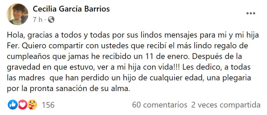 "Quiero compartir con ustedes que recibí el más lindo regalo de cumpleaños que jamás he recibido un 11 de enero. Después de la gravedad en que estuvo,
<b><a href="https://www.univision.com/famosos/madre-fernanda-castillo-da-detalles-salud-hija-fotos" target="_blank"> ¡ver a mi hija con vida!</a></b>".
<br>