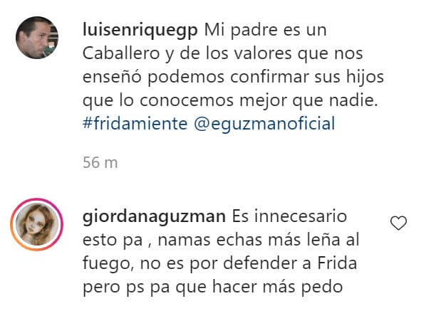 Su hija
<b>Giordana Guzmán</b>, quien es prima y socia de Frida Sofía en una línea de joyería, escribió a su papá que su comentario podría empeorar las cosas.
<br>