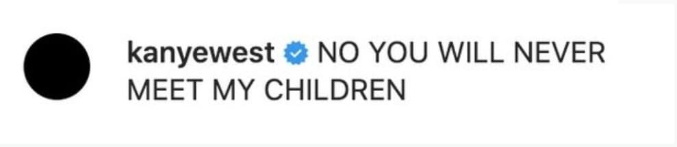 Abajo de ella escribió la siguiente advertencia:
<b><a href="https://www.univision.com/famosos/kanye-west-familia-kim-kardashian-planes" target="_blank">"No, nunca conocerás a mis hijos". </a></b>
<br>