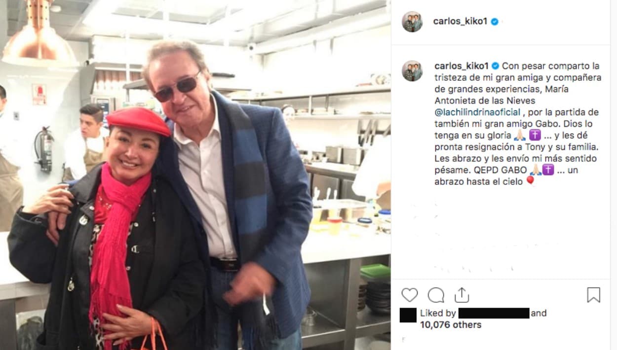 "Con pesar, comparto la tristeza de 
<b>mi gran amiga y compañera</b> de grandes experiencias, 
<b>María Antonieta de las Nieves</b>, por la partida de también mi gran amigo Gabo. Dios lo tenga en su gloria y les dé pronta resignación a Tony (como le llaman a la actriz) y su familia. Les abrazo y les envío mi más sentido pésame [...] 
<b><a href="https://www.instagram.com/carlos_kiko1/" target="_blank">Un abrazo hasta el cielo", escribió</a></b>.