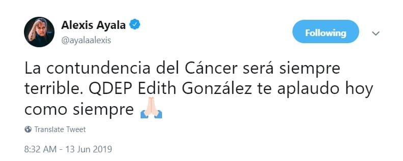 El actor Alexis Ayala reconoció en su mensaje la peligrosidad del cáncer que ya se ha llevado a varios compañeros de profesión. "La contundencia del cáncer será siempre terrible. Edith González te aplaudo hoy como siempre".