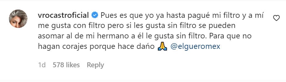 "Pues es que yo 
<b>ya hasta pagué mi filtro y a mí me gusta</b> con filtro, pero si les gusta sin filtro se pueden asomar al de mi hermano", contestó en su perfil. 
<br>