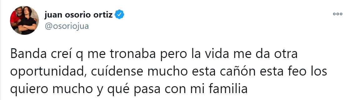 En su cuenta de Twitter, compartió sus sentimientos con sus seguidores: "Banda, creí que me tronaba, pero la vida me da otra oportunidad. Cuídense mucho. Está cañón, está feo. Los quiero mucho", escribió.