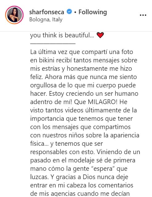 "La última vez que compartí una foto en bikini recibí tantos 
<b><a href="https://www.univision.com/famosos/sharon-fonseca-no-duerme-abrazada-a-gianluca-vacchi-desde-italia-nos-muestra-quien-lo-hace-y-en-que-condiciones-video" target="_blank">mensajes sobre mis estrías</a></b>
<a href="https://www.univision.com/famosos/sharon-fonseca-no-duerme-abrazada-a-gianluca-vacchi-desde-italia-nos-muestra-quien-lo-hace-y-en-que-condiciones-video" target="_blank"> </a>y honestamente me hizo feliz", reconoció en el pie de foto. 
<br>