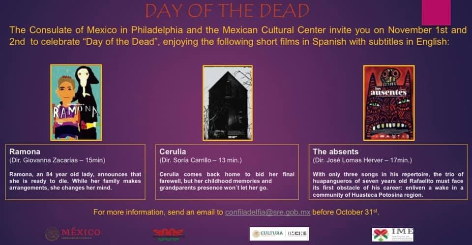 <b><a href="https://www.facebook.com/MccPhilly/photos/a.1463706500571542/3015998872008956/" target="_blank">Proyección de cortos en honor al Día de los Muertos (1 y 2 de noviembre)</a></b>: El Consulado General de México en Filadelfia y el Mexican Cultural Center presentan una serie de filmes cortos con subtítulos en inglés.