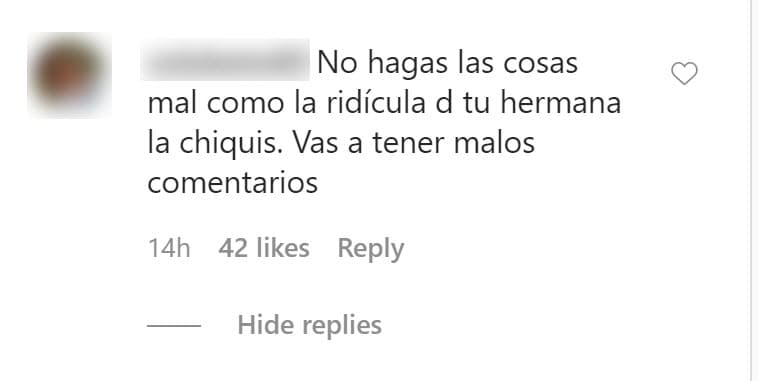 "No hagas las cosas mal como 
<b><a href="https://www.univision.com/famosos/un-dueto-con-chiquis-jacqie-rivera-responde-asi-a-una-posible-colaboracion-con-su-hermana-fotos" target="_blank">la ridícula de tu hermana</a></b>
<a href="https://www.univision.com/famosos/un-dueto-con-chiquis-jacqie-rivera-responde-asi-a-una-posible-colaboracion-con-su-hermana-fotos" target="_blank"> </a>la Chiquis. Vas a tener malos comentarios", le advirtió el seguidor. 
<br>