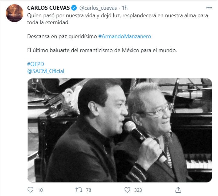 El cantante mexicano Carlos Cuevas tuvo la oportunidad de cantar junto a Armando Manzanero el 11 de diciembre pasado, 6 días antes de que el compositor fuera hospitalizado, durante la inauguración del Museo Casa Manzanero en Mérida. "Quien pasó por nuestra vida y dejó luz, resplandecerá en nuestra alma para toda la eternidad. Descansa en paz queridísimo Armando Manzanero. El último baluarte del romanticismo en México para el mundo".