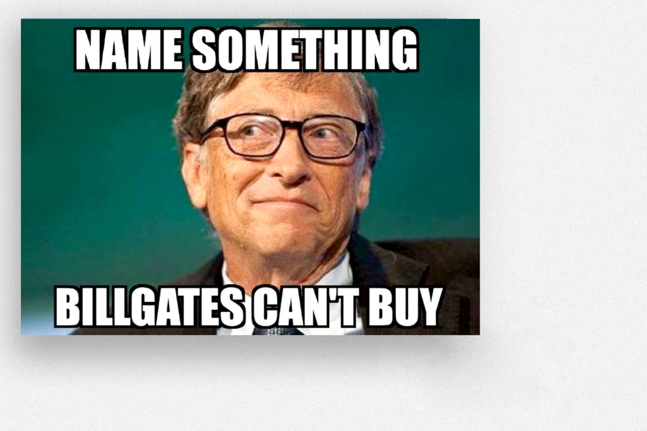 "Nombra algo que Bill Gates no pueda comprar".