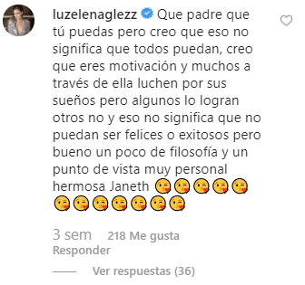 “Qué padre que tú puedas, pero creo que eso no significa que todos puedan, creo que eres motivación y muchos a través de ella luchen por sus sueños, pero algunos lo logran, otros no, y eso no significa que no puedan ser felices o exitosos”, escribió la actriz en la publicación de Yanet.