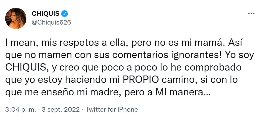 "Así que
<b>¡no mam…con sus comentarios ignorantes! </b>Yo soy Chiquis, y creo que poco a poco lo he comprobado que yo estoy haciendo mi propio camino. Sí, con lo que me enseñó mi madre, pero a mi manera".
<br>