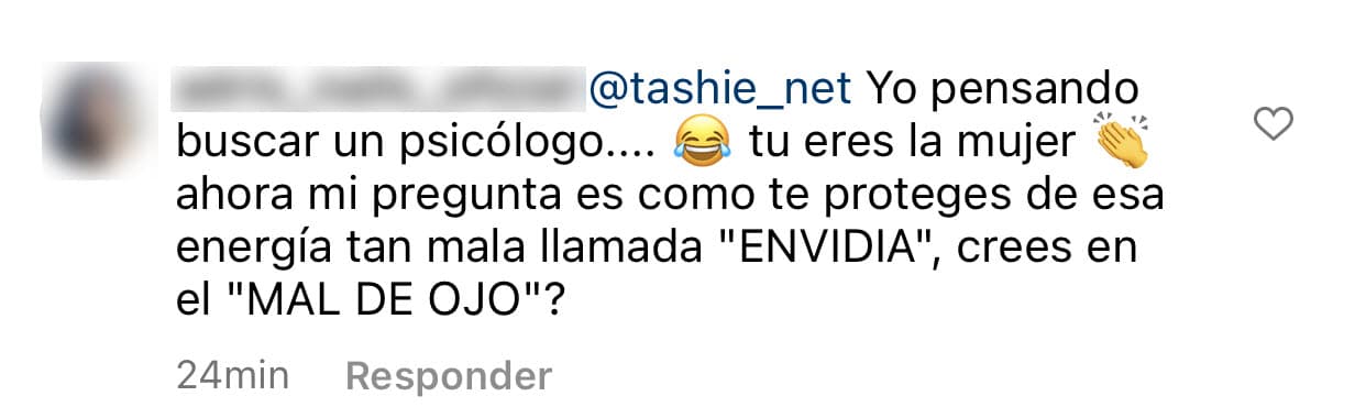 En medio de estos señalamientos, alguien más le preguntó "cómo te proteges de esa energía tan mala llamada 'envidia'": 
<b>"¿Crees en el mal de ojo?"</b>.
<br>