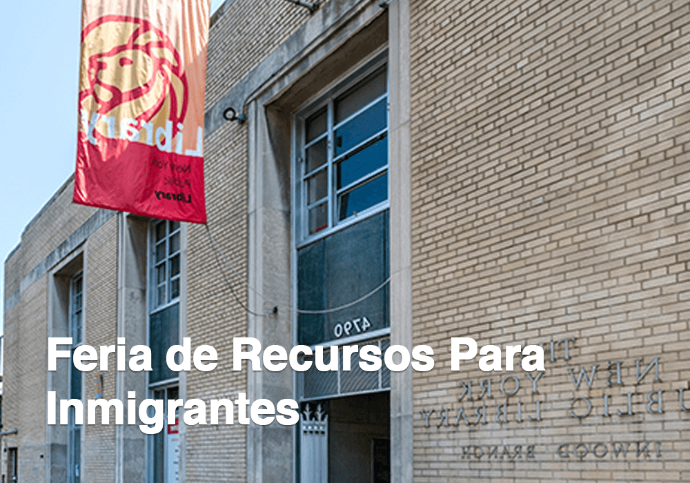 <b>Mini Feria de Recursos para Inmigrantes en Biblioteca de Inwood</b>
<br>La Mini Feria de Recursos es una oportunidad para que los residentes de Inwood aprendan más sobre los recursos comunitarios a su alcance, incluyendo NYCitizenship. Como parte de la Feria de Recursos Comunitarios, se ofrecerá información acerca de: Asistencia gratuita para la solicitud de ciudadanía, derechos de los inmigrantes y de los trabajadores, asistencia para la vivienda y más.
<br>
<br>
<i>Sab, 13 de Abril, @ 11 a.m.</i>
<br>
<i>Inwood Library</i>
<br>