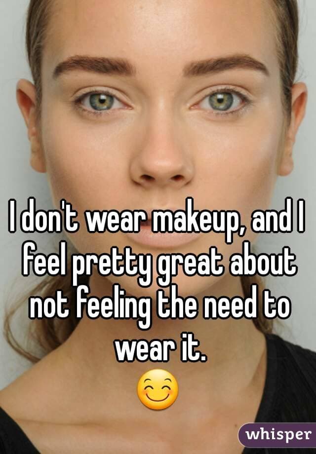 "No llevo maquillaje, y me siento genial sin sentir que necesito llevarlo."