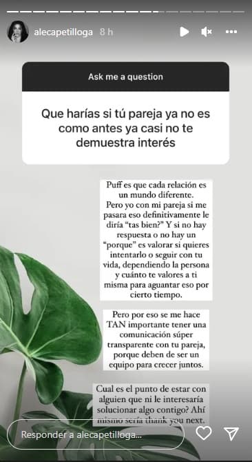 En la reciente dinámica con sus seguidores, uno de ellos le preguntó qué haría si ve en su pareja falta de interés. La joven respondió: "Cada relación es un mundo... Se me hace tan importante tener una comunicación súper transparente con tu pareja".