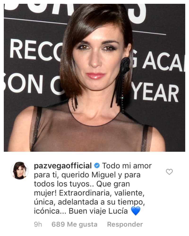 Una de las primeras en enviarle su séntido pésame fue la actriz Paz Vega, quien escribió: "Todo mi amor para ti, querido Miguel y para todos los tuyos... ¡Qué gran mujer! Extraordinaria, valiente, única, adelantada a su tiempo, icónica... Buen viaje, Lucía".