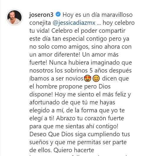 "Hoy me siento el más feliz y afortunado de que tú me hayas elegido a mí, de la forma que yo te elegí a ti. 
<b>Quiero hacerte inmensamente feliz </b>y te deseo muchas canciones más. ¡Muchas, muchas más! Felices 29 conejita", le escribió José Ron en el 
<b><a href="https://www.instagram.com/p/B-P8jiUJFbw/" target="_blank">mensaje de cumpleaños </a></b>que le dedicó en marzo pasado. 
<br>