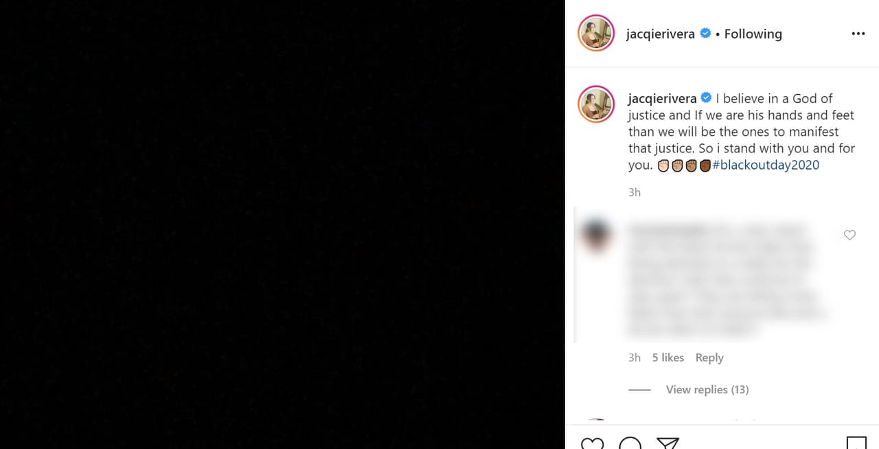 Su hermana,
<b><a href="https://www.instagram.com/p/CA7day7DfyN/" target="_blank">Jacqie Rivera</a></b> también se solidarizó: "Creo en un Dios de justicia y si somos sus manos y pies, entonces seremos los que manifestaremos esa justicia. Sé que estoy contigo y por ti".