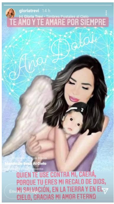 "Te amo y te amaré por siempre Ana Dalai, quien te use contra mí, caerá porque tú eres mi regalo de Dios, mi salvación, en la tierra y en el cielo, gracias mi amor eterno", 
<b><a href="https://www.infobae.com/america/entretenimiento/2021/10/11/gloria-trevi-recordo-a-su-hija-ana-dalay-en-el-que-hubiera-sido-su-cumpleanos-numero-22/" target="_blank">se lee en la imagen</a></b> que habría sido publicada en las historias de Instagram y que medios como Infobae y 
<b>Hoy</b> han atribuido a Gloria Trevi este lunes 11.