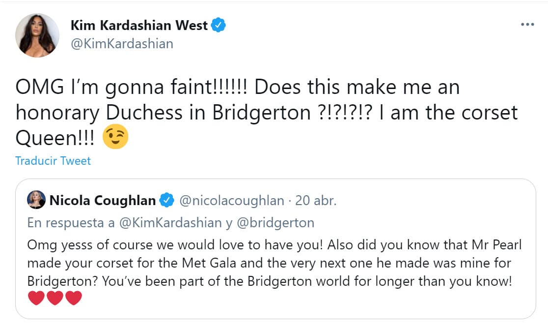 Con ese dato, la empresaria ya no pudo más:
<b> <a href="https://twitter.com/KimKardashian/status/1384607505922215942" target="_blank">"¡Dios mío, me voy a desmayar!"</a></b>, escribió, "¿esto me convierte en una duquesa honoraria en 'Bridgerton'? ¡Soy la reina del corsé!". 
<br>
