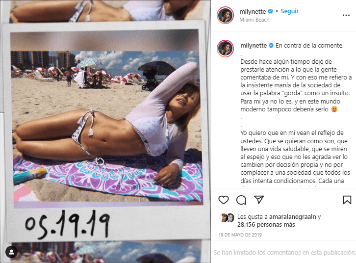 En mayo del 2019, la venezolana se expresó en un largo de texto de Instagram: “Desde hace algún tiempo dejé de prestarle atención a lo que la gente comentaba de mí. Y con eso me refiero a la insistente manía de la sociedad de usar la palabra “gorda” como un insulto. Para mí ya no lo es”.