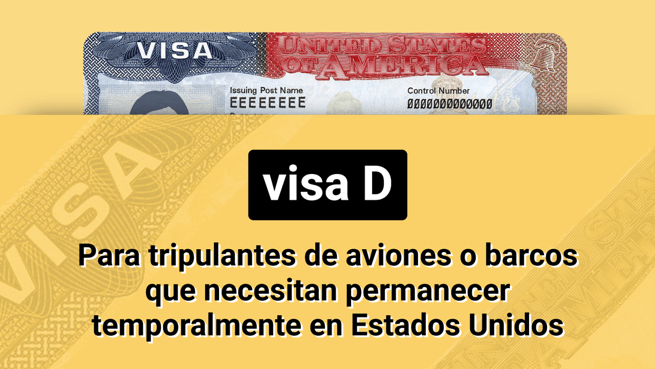 Visa D: para tripulantes de aviones o barcos que necesitan permanecer temporalmente en Estados Unidos