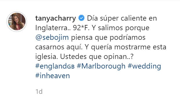 "Día súper caliente en Inglaterra… 92° F. Y salimos porque Sebastián Jiménez piensa que podríamos casarnos aquí. Y quería mostrarme esta iglesia. 
<b><a href="https://www.univision.com/shows/el-gordo-y-la-flaca/que-hago-diganme-tanya-charry-implora-ayuda-al-enfrentar-un-problema-con-su-anillo-de-compromiso-video" target="_blank">¿Ustedes que opinan?</a></b>", preguntó la comunicadora. 
<br>