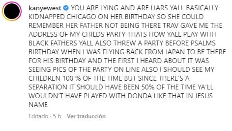 "Estás mintiendo. Son unas mentirosas. Básicamente secuestraron a Chicago en su cumpleaños para que recordara que su padre no estuvo allí. También organizaron una fiesta antes del cumpleaños de Psalm cuando yo estaba volando a Japón", expresó Kanye West seguido del comentario de su excuñada.