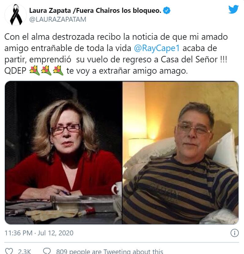 "
<b><a href="https://twitter.com/LAURAZAPATAM/status/1282534365201944577?ref_src=twsrc%5Etfw%7Ctwcamp%5Etweetembed%7Ctwterm%5E1282534365201944577%7Ctwgr%5E&ref_url=about%3Asrcdoc" target="_blank">Con el alma destrozada</a></b> recibo la noticia de que mi amado amigo entrañable de toda la vida Raymundo Capetillo acaba de partir. ¡Emprendió su vuelo de regreso a la casa del Señor! Te voy a extrañar amigo amado", escribió.
<br>