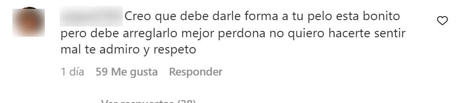 "Creo que 
<b>debe darle forma a tu pelo</b>, está bonito, pero debe arreglarlo mejor", le dijo una seguidora. 
<br>
