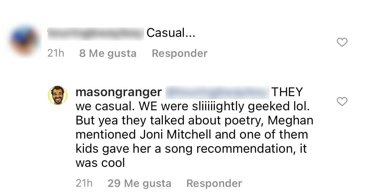 "Hablaron de poesía, 
<b><a href="https://www.instagram.com/p/CLCYSnsh1qD/" target="_blank">Meghan mencionó a Joni Mitchell</a></b> y uno de ellos le recomendó una canción, fue genial".
<br>