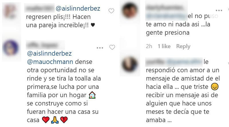Tras las palabras de la actriz, los mensajes de sus fans y algunos famosos se hicieron presentes. Hubo quienes 
<b><a href="https://www.univision.com/famosos/son-miles-y-quieren-lo-mismo-aislinn-derbez-y-mauricio-ochmann-reciben-apoyo-sin-precedentes-al-anunciar-su-separacion-fotos">reprochaban a Ochmann que fuera tan frío</a></b>, mientras que otros les pedían que siguieran juntos.
<br>