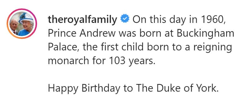 "En este día en 1960, el príncipe Andrés nació en el palacio de Buckingham, el primer niño nacido de una monarca reinante en 103 años. 
<b>Feliz cumpleaños al duque de York</b>", se lee en el mensaje.
<br>