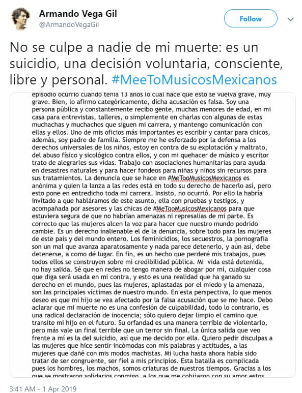 Por tal situación, el bajista aseguró que decidió terminar con su vida: “Buenas noches a todas y todos. Hace unas horas, en la cuenta de Twitter #MetooMusicosMexicanos, una chica me acusa de abuso y acoso. Ella narra que el episodio ocurrió cuando tenía 13 años lo cual hace que esto se vuelva grave, muy grave. Bien, lo afirmo categóricamente, dicha acusación es falsa”.
