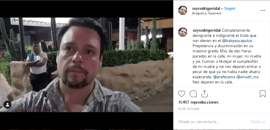 "Completamente denigrante e indignante el trato que nos dieron en el Baby’O. 
<b>Prepotencia y discriminación</b> en su máximo grado", escribió el ahora productor junto al video en la red social.