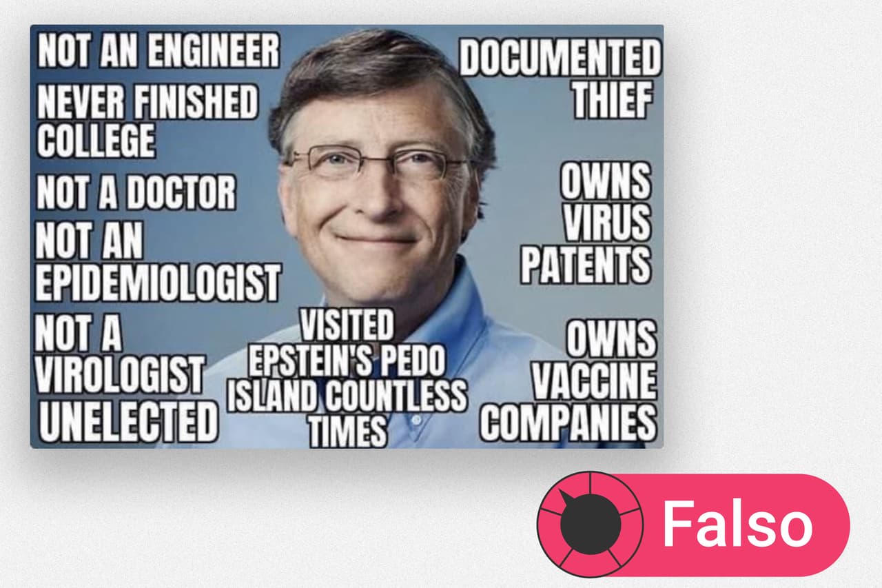 "No es ingeniero, nunca terminó la Universidad, no es doctor, no un epidemiólogo, no es virólogo, no ha sido elegido, visitó la isla pedofílica de Epstein incontables veces, es un ladrón documentado, es dueño de patentes de vacunas, es dueño de compañías de vacunas".