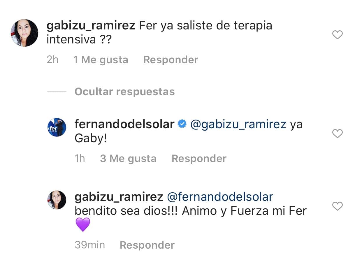"Fer ¿ya saliste de terapia intensiva?", escribió la seguidora. A lo que el conductor contestó: "¡Ya Gaby!".
<br>