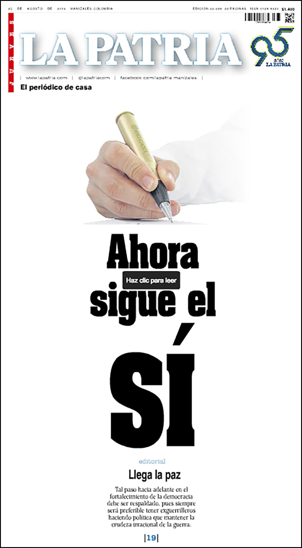 El periódico 
<a href="http://www.lapatria.com/" target="_blank">La Patria</a>, de Manizales, dedicó su portada a una editorial en la que destaca su posición e indica que "Ahora sigue el sí", invitando a todos los ciudadanos a elegir la opción de la paz votando 'sí' en el plebscito que decidirá si el acuerdo al que llegaron se ejecuta o no.