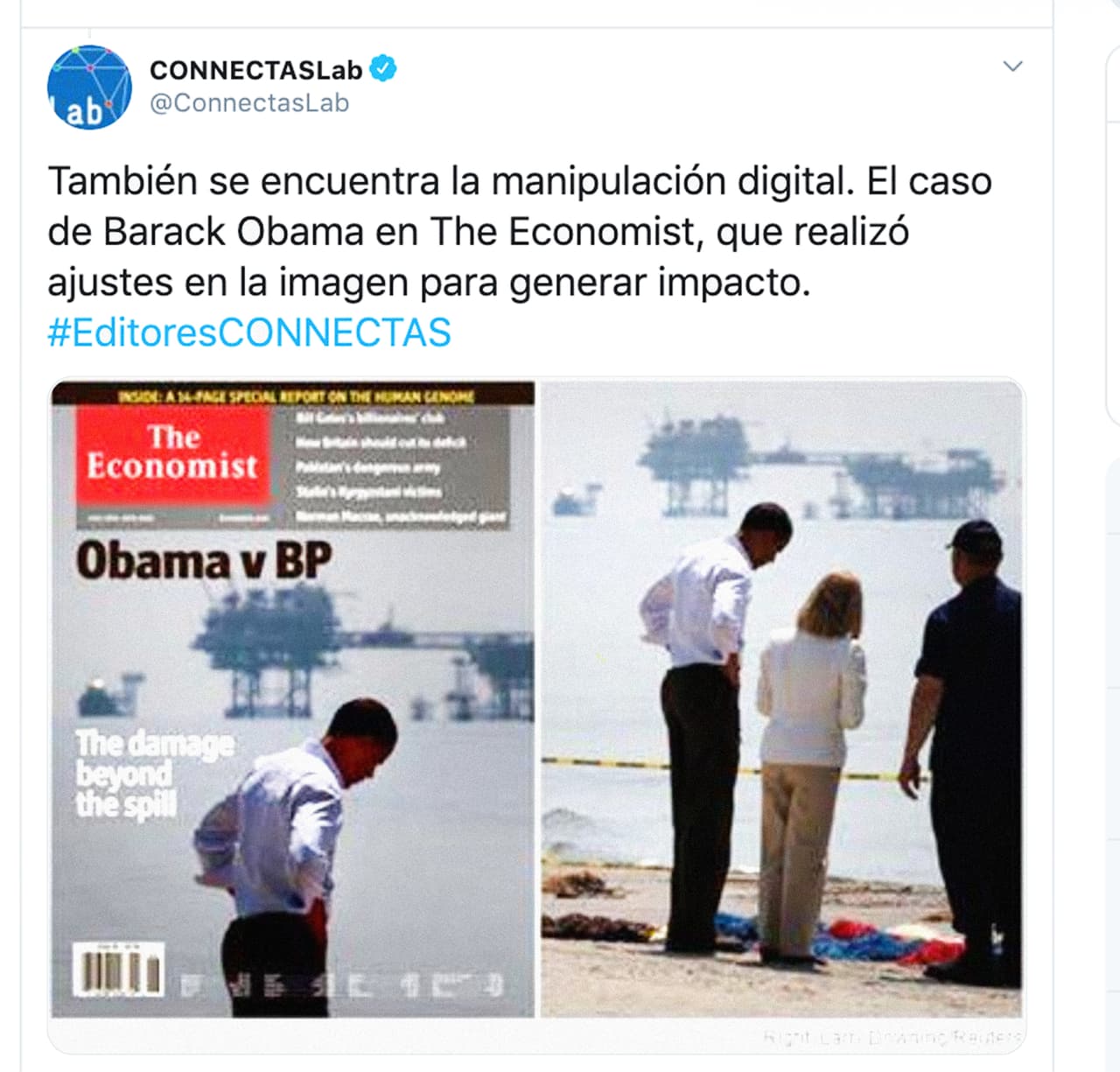La portada de The Economist de junio de 2010 mostraba al entonces presidente Barack Obama solo y cabizbajo mirando las secuelas de un derrame de petróleo de BP en el golfo de México que se extendió hasta las playas de Louisiana. En la sección Media Decoder de The New York Times revelaron que Charlotte Randolph, directora de la parroquia local, y Thad W. Allen, almirante de la Guardia Costera, también estaban en la foto, pero ella fue borrada digitalmente y él, recortado. Emma Duncan, editora adjunta de The Economist, publicó una aclaratoria en la que explicaba que pidió que se retirara a Randolph porque quería que los lectores se enfocaran en Obama. El caso fue reseñado en diversos medios y hasta hoy sigue siendo ejemplo de manipulación.