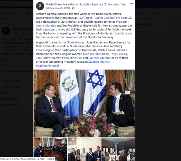 In January 2018, Mario Bramnick and other evangelical leaders with ties to the White House visited Guatemala to award its President, Jimmy Morales, for his recently announced decision to move the Guatemalan embassy to Jerusalem.