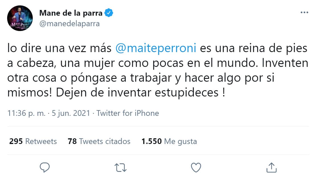 El actor publicó un tuit el sábado 5 de junio en donde tuvo halagos, como el de "reina", para la actriz: "¡
<b><a href="https://twitter.com/manedelaparra/status/1401397449642676224" target="_blank">Inventen otra cosa o póngase a trabajar</a></b> y hacer algo por sí mismos! ¡Dejen de inventar estupideces!", exigió.