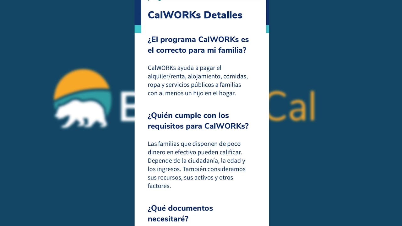 El programa 
<a href="https://benefitscal.com/Help/HCPDE" target="_blank">Cal Works </a>provee ayuda en efectivo para pago de renta, comida, u otros gastos. Está dirigida para familias con al menos un niño en el hogar. Califican aquellas que "disponen de poco dinero en efectivo. Depende de la ciudadanía, la edad y los ingresos. También consideramos sus recursos, sus activos y otros factores", indica el sitio.
<br>Para solicitar y revisar requisitos,
<a href="https://benefitscal.com/Help/HCPDE" target="_blank">ingresa en este enlace.</a>