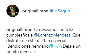 "Le deseamos un feliz cumpleaños a Lorenzo Mendez. Que disfrute de este día tan especial. ¡Bendiciones, hermano!". Con este motivo, la misma publicación pidió a sus seguidores le dejaran un mensaje a su vocalista.